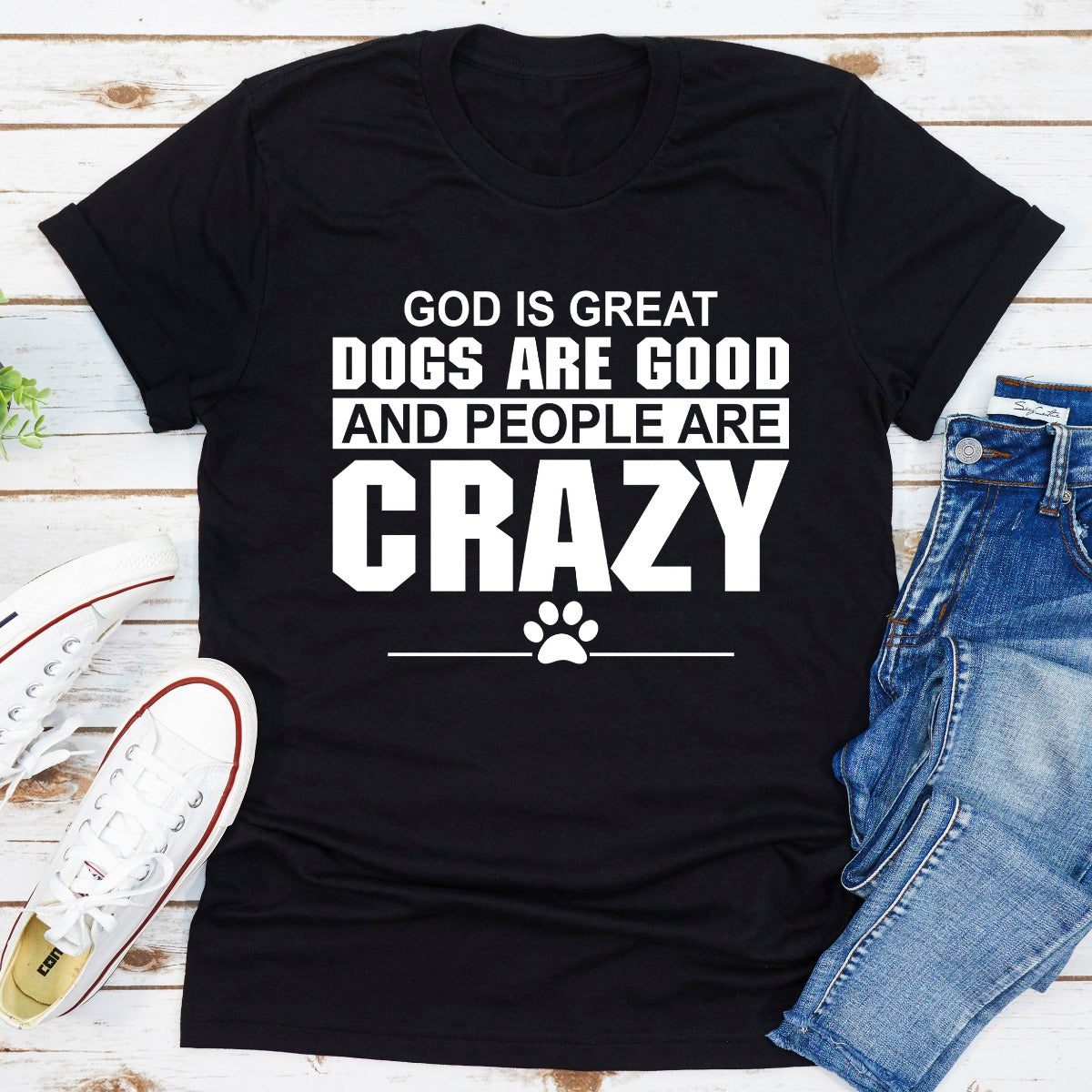God Is Great Dogs Are Good and People Are Crazy T-Shirt